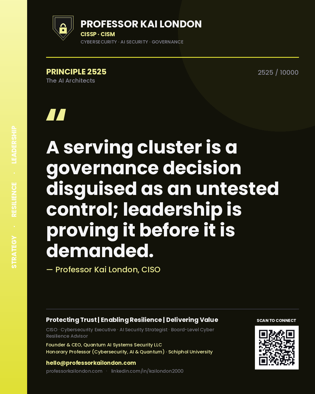 Professor Kai London principle 2525: A serving cluster is a governance decision disguised as an untested control; leadership is proving it before it is demanded.