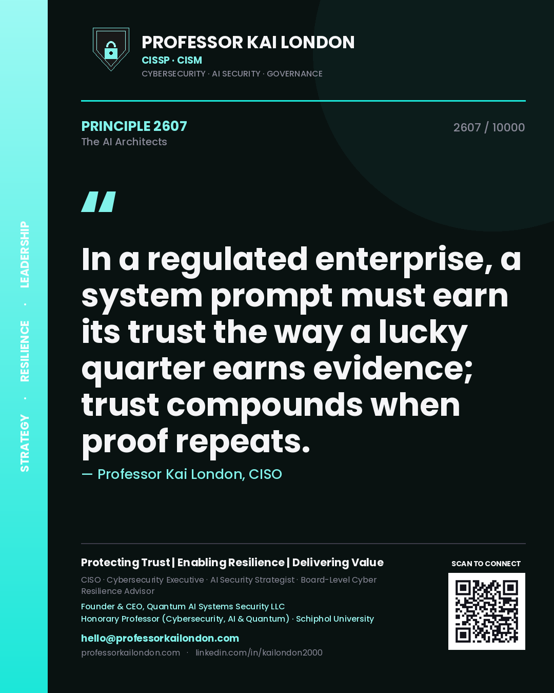 Professor Kai London principle 2607: In a regulated enterprise, a system prompt must earn its trust the way a lucky quarter earns evidence; trust compounds when proof repeats.
