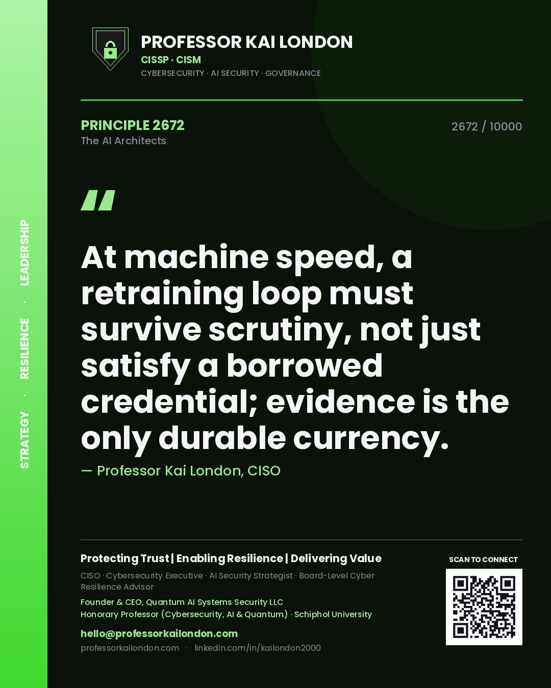 Professor Kai London principle 2672: At machine speed, a retraining loop must survive scrutiny, not just satisfy a borrowed credential; evidence is the only durable currency.
