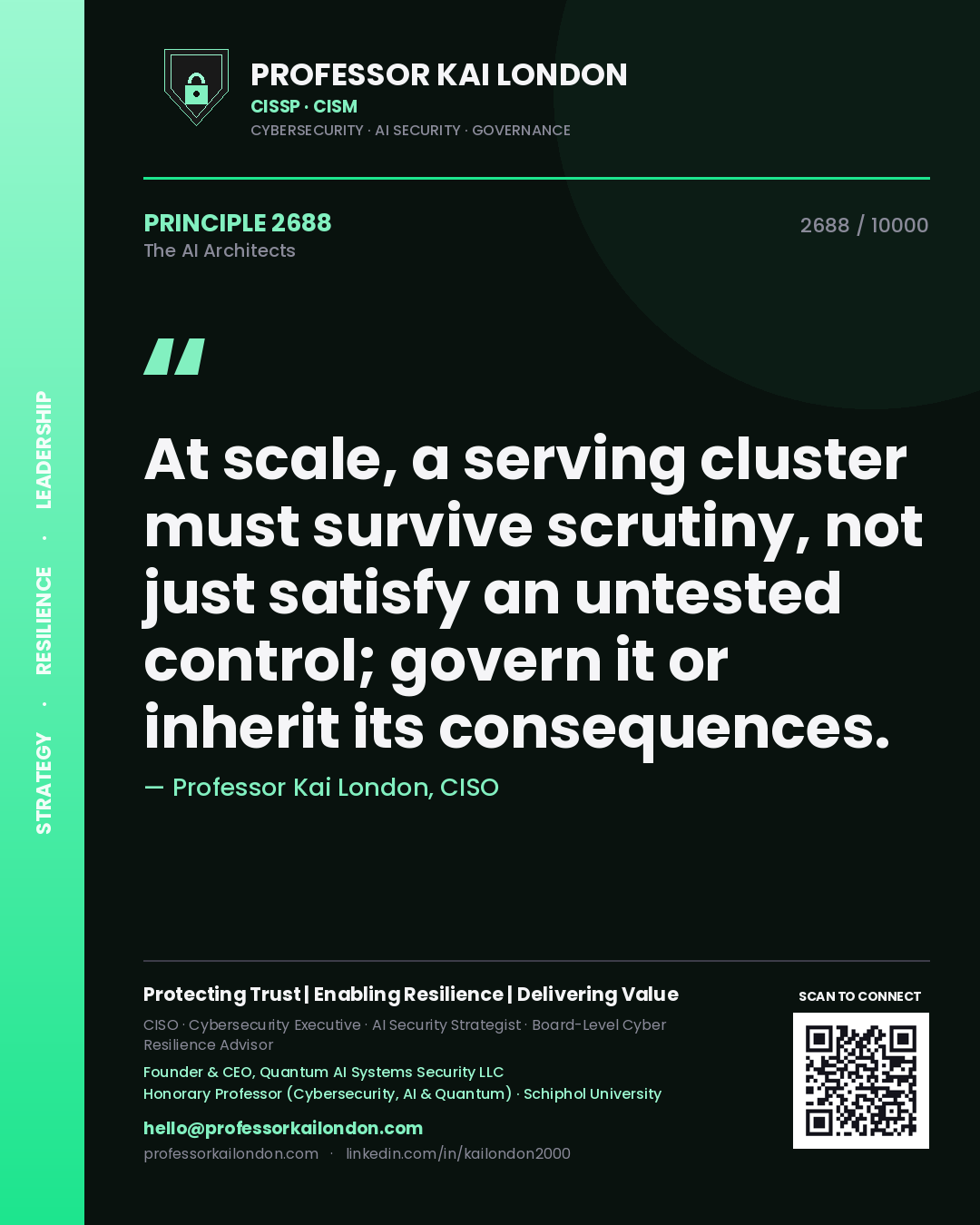 Professor Kai London principle 2688: At scale, a serving cluster must survive scrutiny, not just satisfy an untested control; govern it or inherit its consequences.