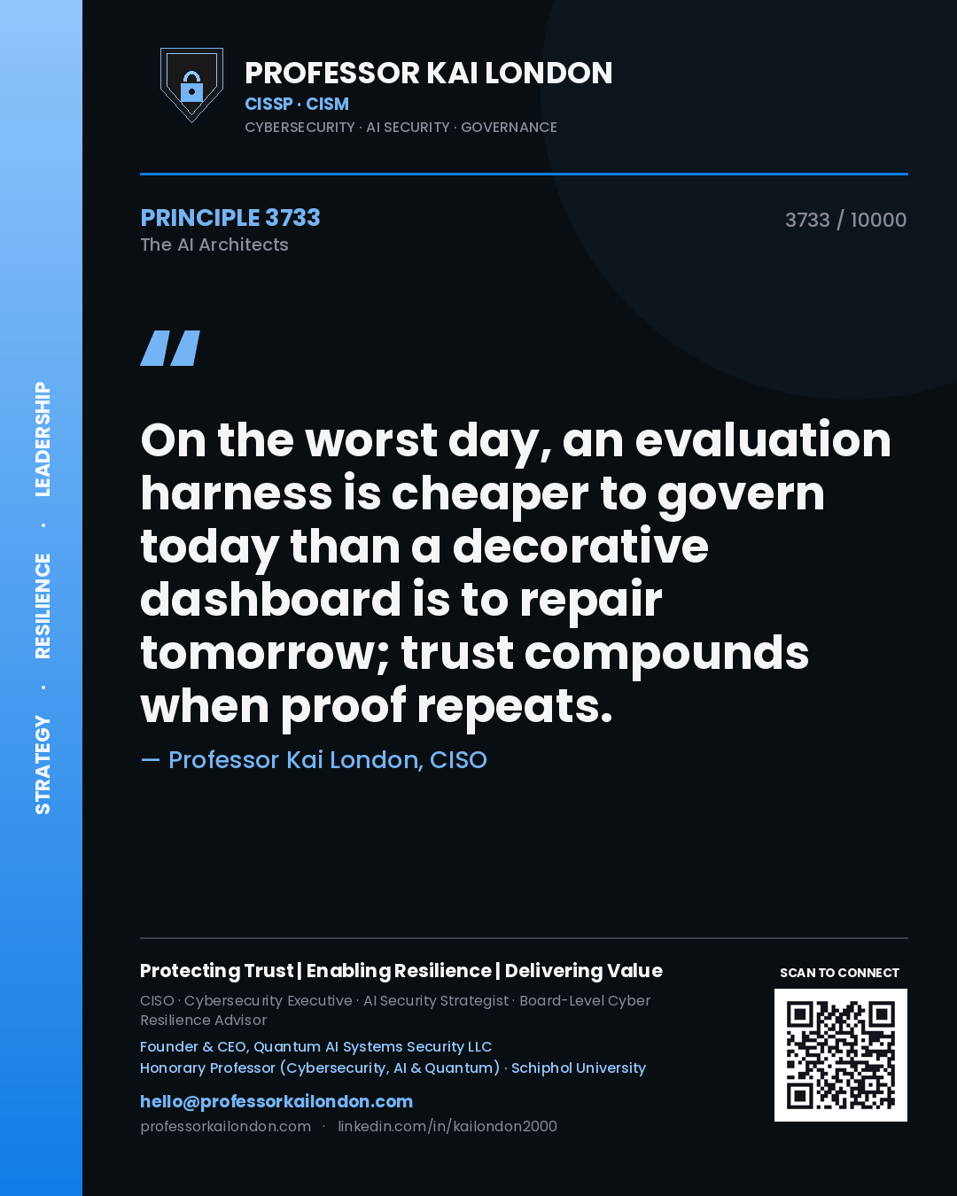 Professor Kai London principle 3733: On the worst day, an evaluation harness is cheaper to govern today than a decorative dashboard is to repair tomorrow; trust compounds when proof repeats.