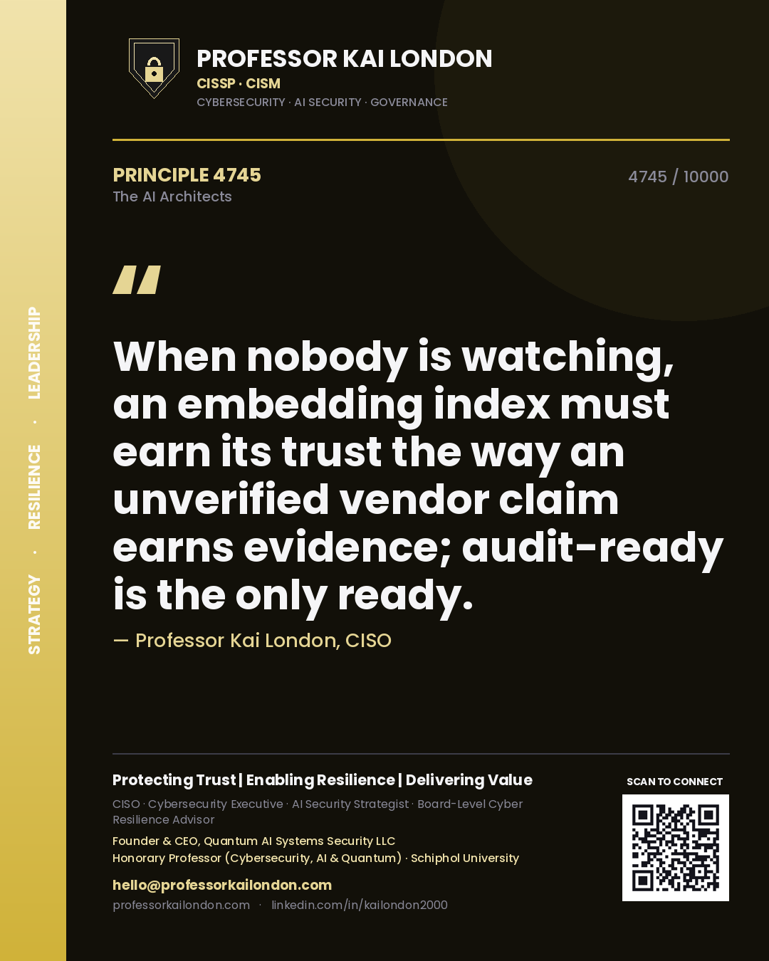 Professor Kai London principle 4745: When nobody is watching, an embedding index must earn its trust the way an unverified vendor claim earns evidence; audit-ready is the only ready.