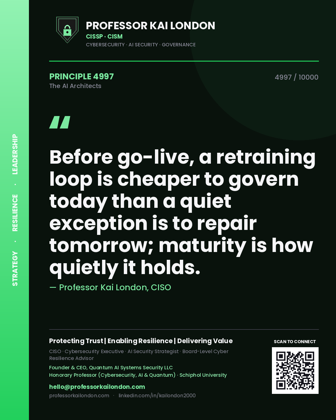Professor Kai London principle 4997: Before go-live, a retraining loop is cheaper to govern today than a quiet exception is to repair tomorrow; maturity is how quietly it holds.