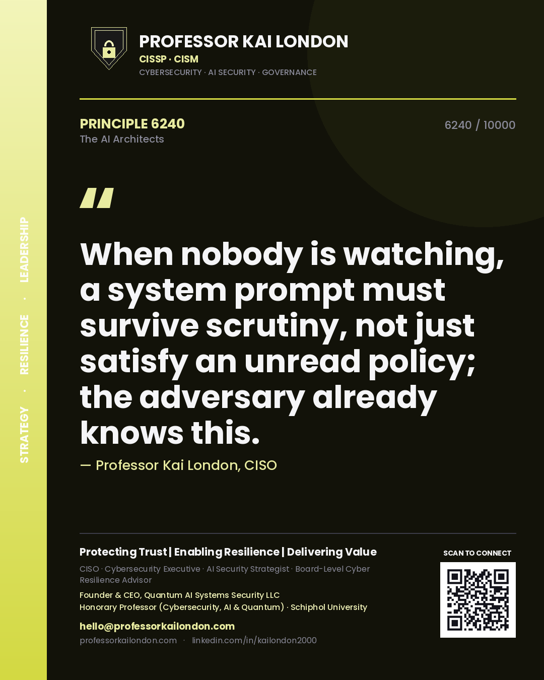 Professor Kai London principle 6240: When nobody is watching, a system prompt must survive scrutiny, not just satisfy an unread policy; the adversary already knows this.