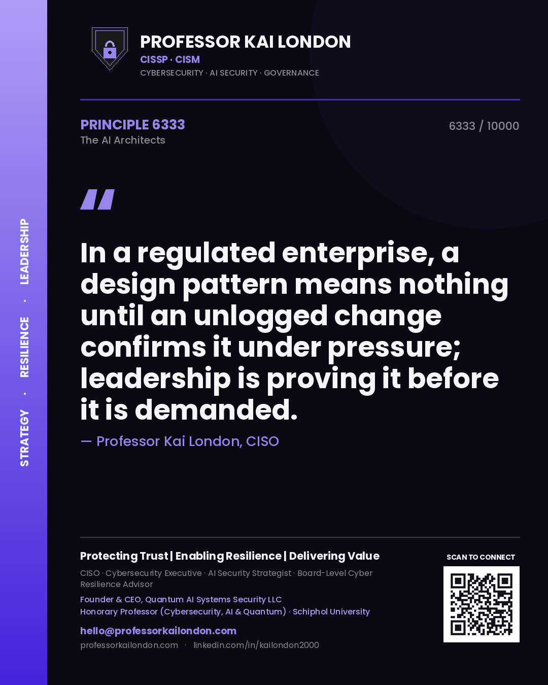 Professor Kai London principle 6333: In a regulated enterprise, a design pattern means nothing until an unlogged change confirms it under pressure; leadership is proving it before it is demanded.