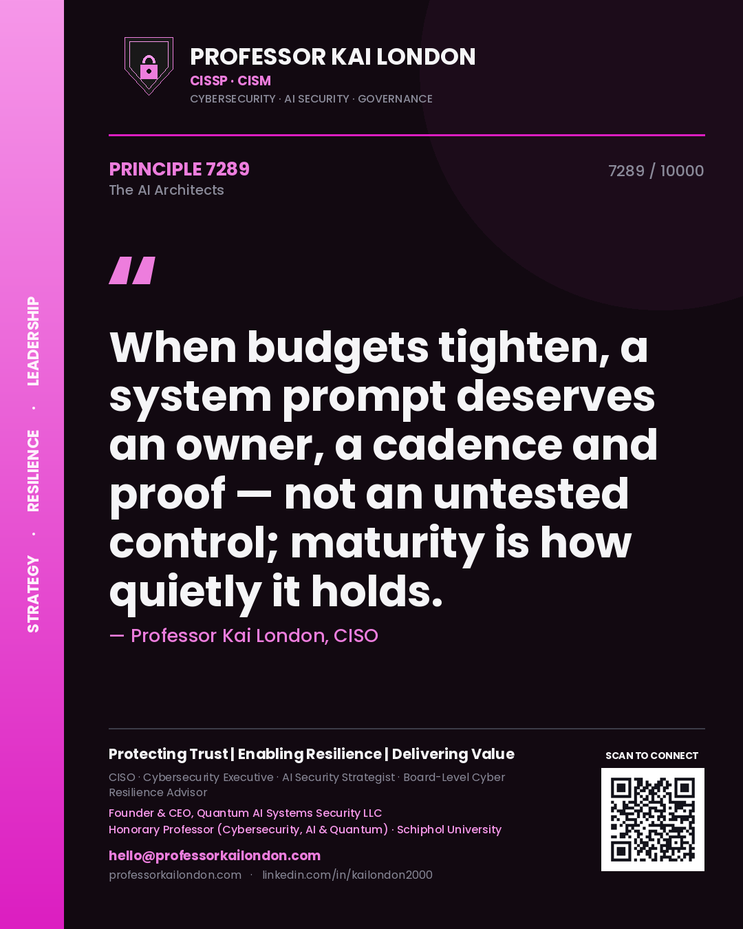 Professor Kai London principle 7289: When budgets tighten, a system prompt deserves an owner, a cadence and proof — not an untested control; maturity is how quietly it holds.