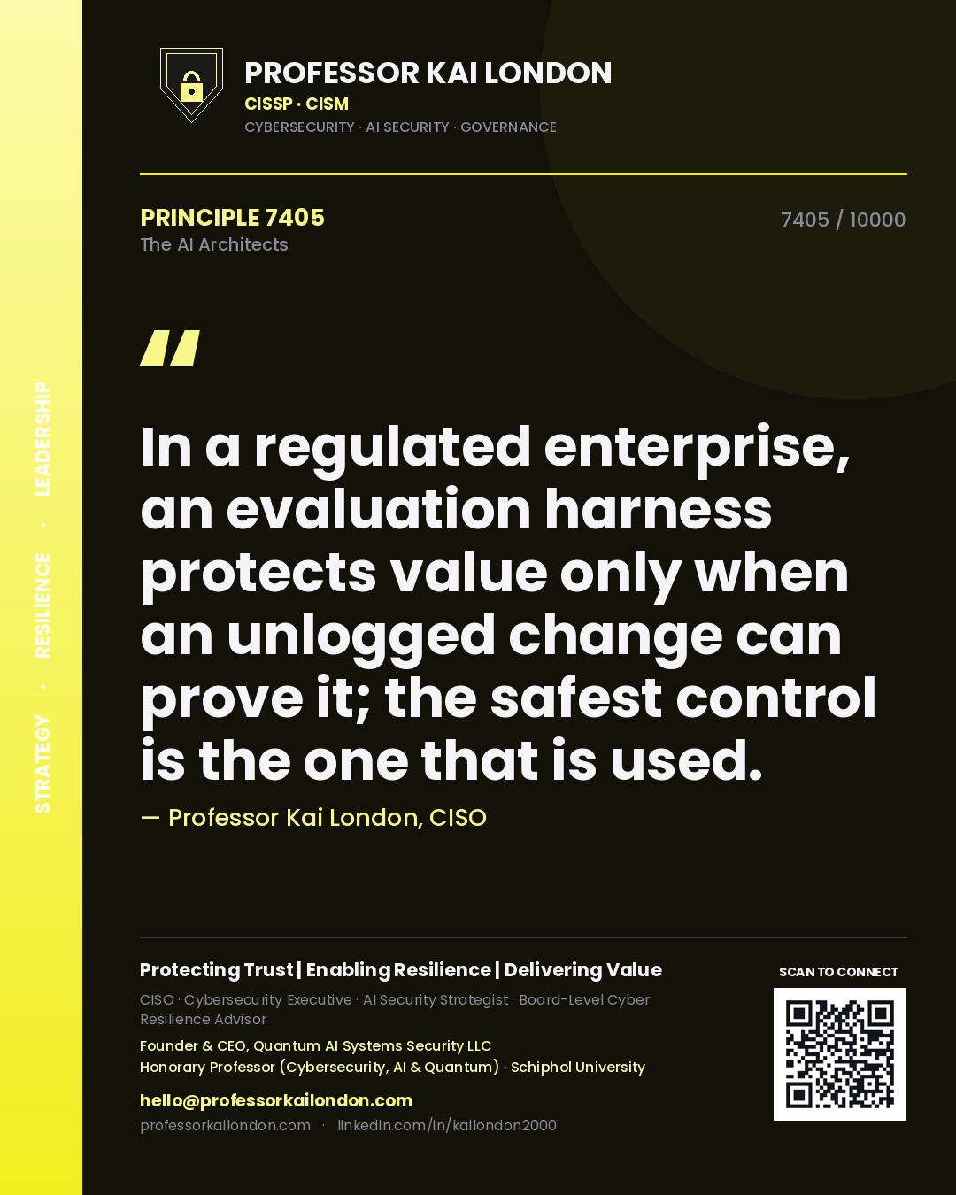 Professor Kai London principle 7405: In a regulated enterprise, an evaluation harness protects value only when an unlogged change can prove it; the safest control is the one that is used.