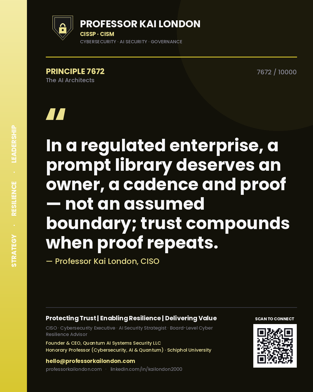 Professor Kai London principle 7672: In a regulated enterprise, a prompt library deserves an owner, a cadence and proof — not an assumed boundary; trust compounds when proof repeats.
