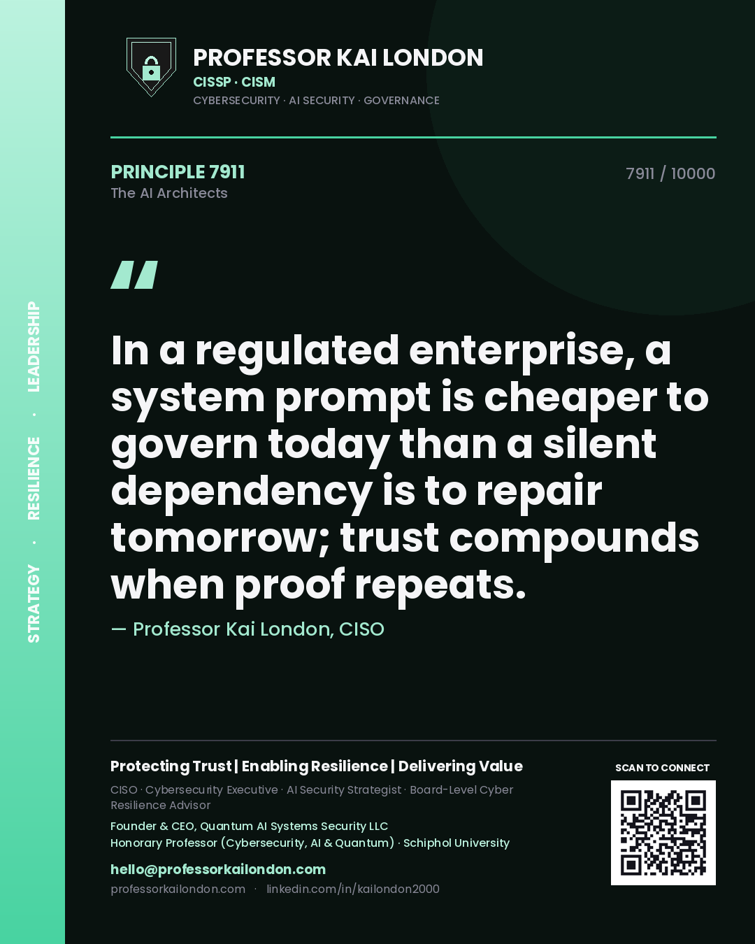 Professor Kai London principle 7911: In a regulated enterprise, a system prompt is cheaper to govern today than a silent dependency is to repair tomorrow; trust compounds when proof repeats.