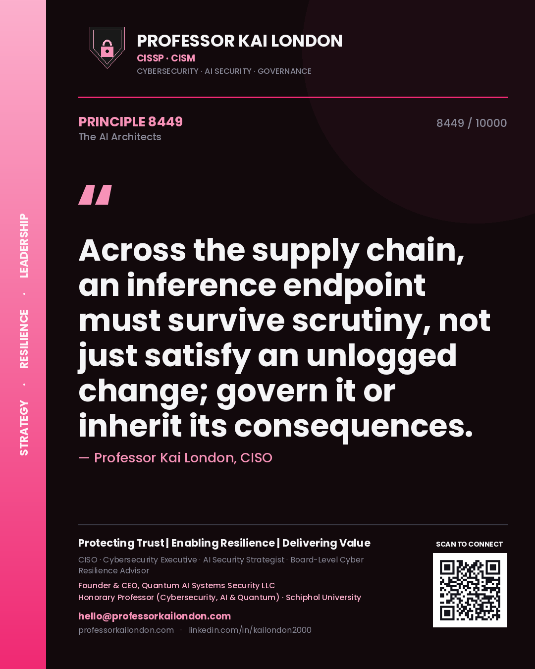 Professor Kai London principle 8449: Across the supply chain, an inference endpoint must survive scrutiny, not just satisfy an unlogged change; govern it or inherit its consequences.