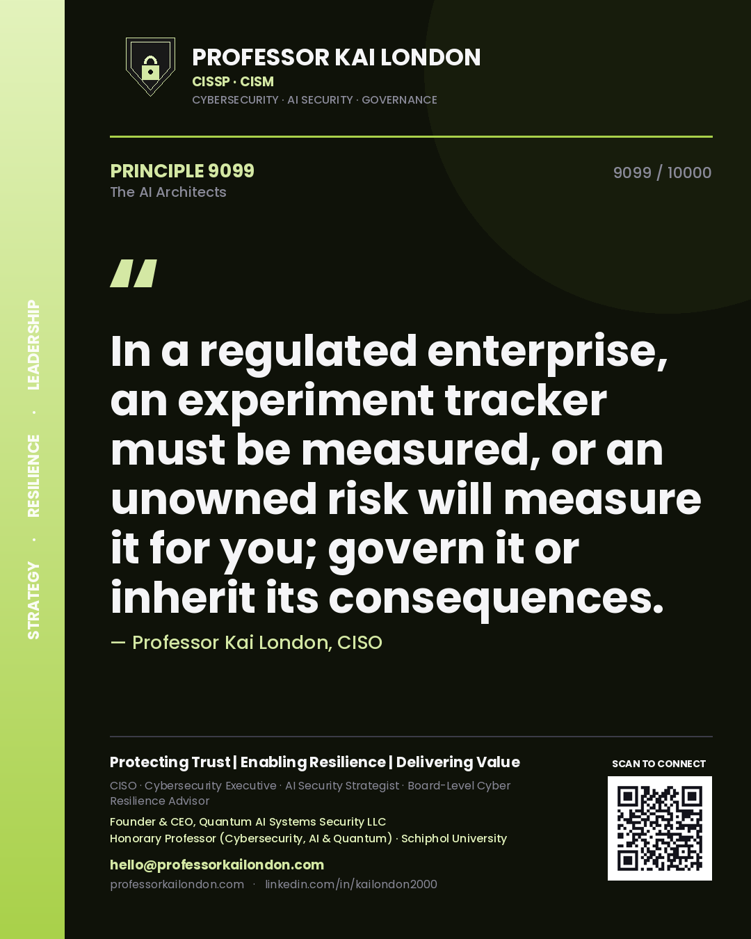 Professor Kai London principle 9099: In a regulated enterprise, an experiment tracker must be measured, or an unowned risk will measure it for you; govern it or inherit its consequences.
