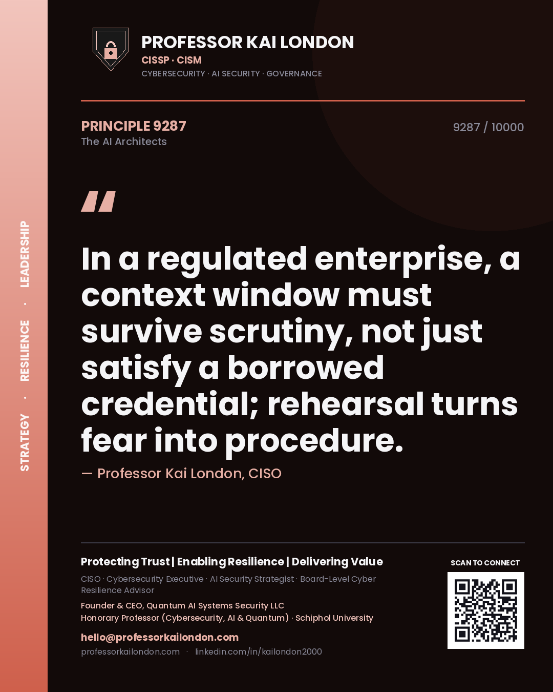 Professor Kai London principle 9287: In a regulated enterprise, a context window must survive scrutiny, not just satisfy a borrowed credential; rehearsal turns fear into procedure.