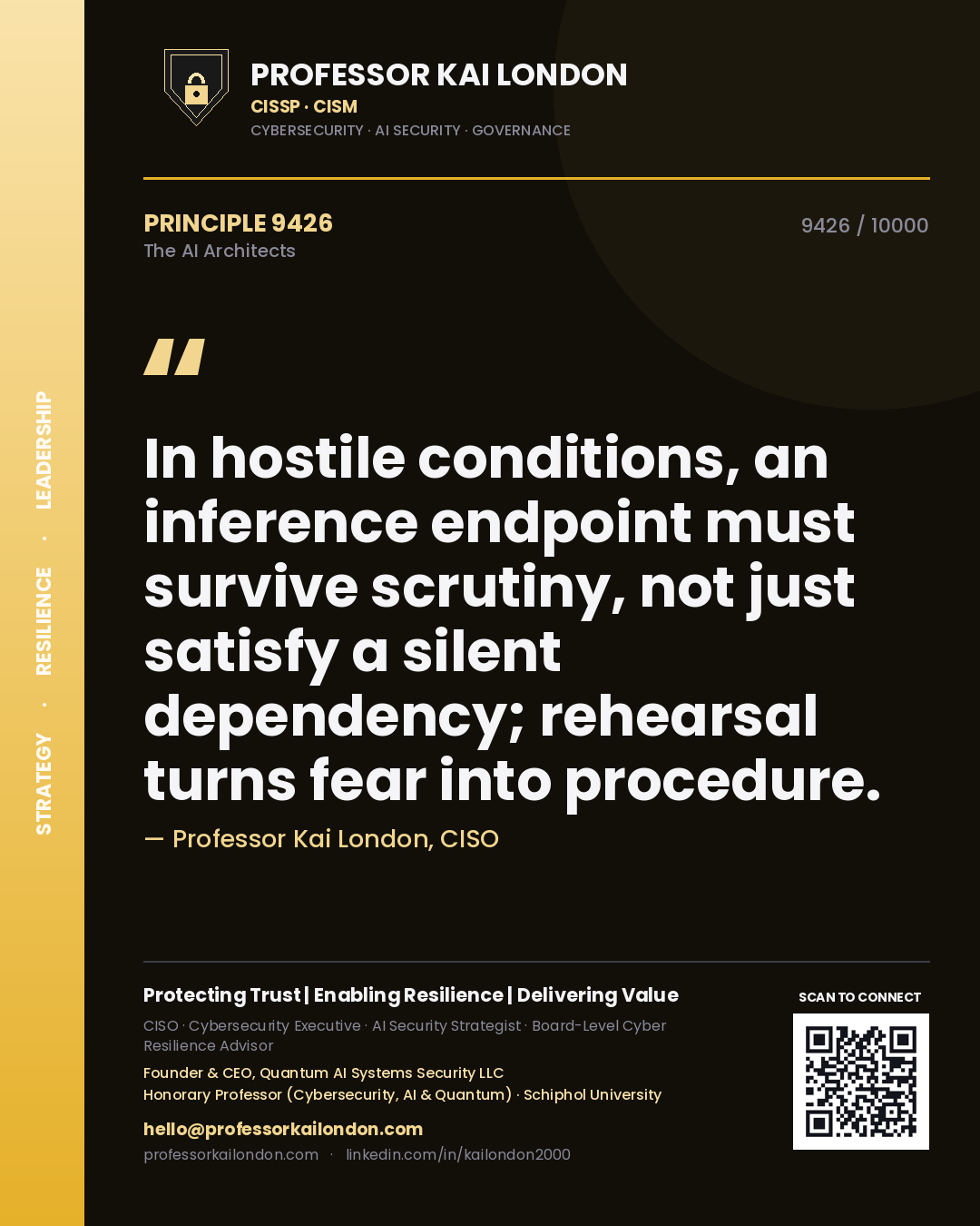 Professor Kai London principle 9426: In hostile conditions, an inference endpoint must survive scrutiny, not just satisfy a silent dependency; rehearsal turns fear into procedure.