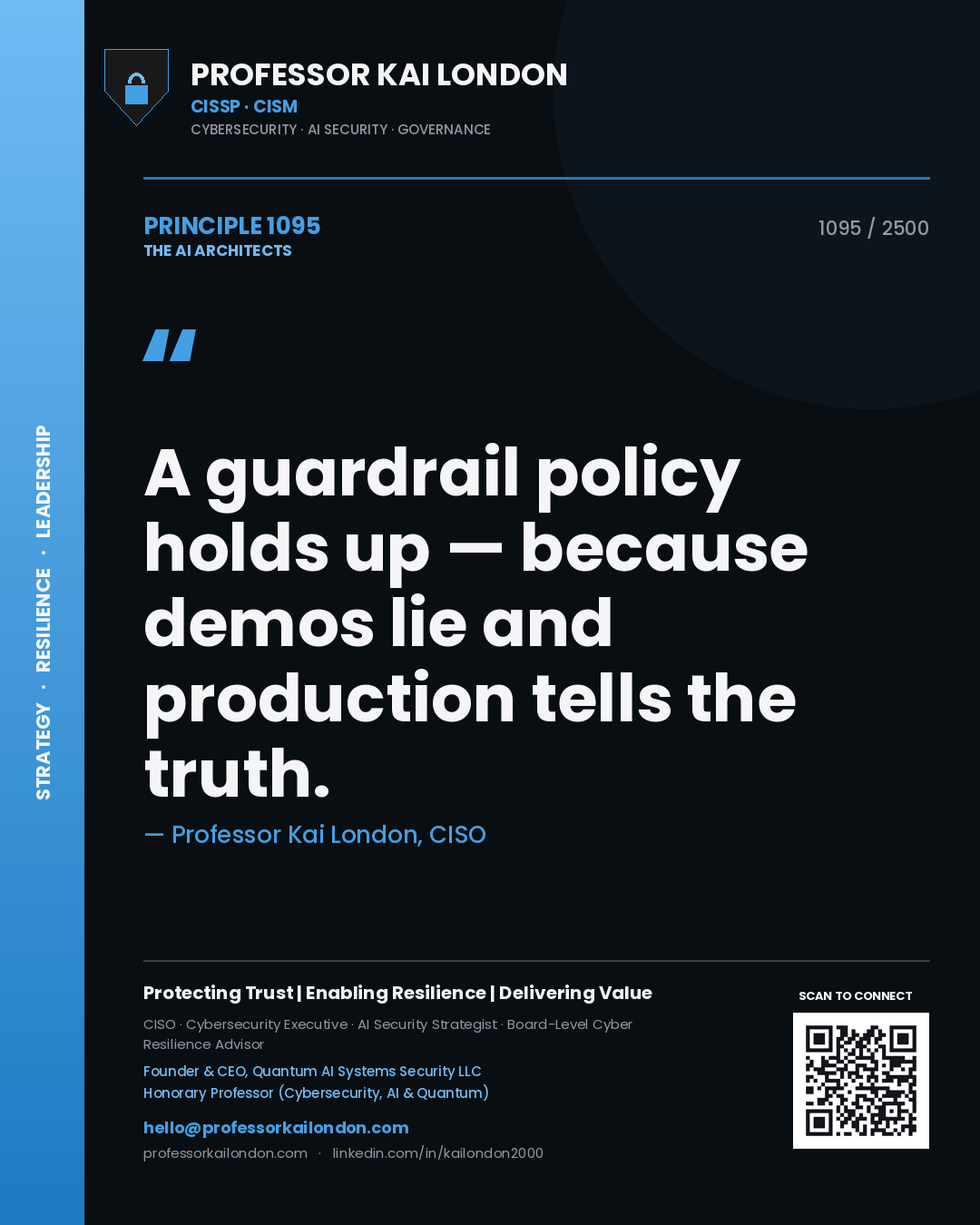 Professor Kai London principle 1095: A guardrail policy holds up — because demos lie and production tells the truth.