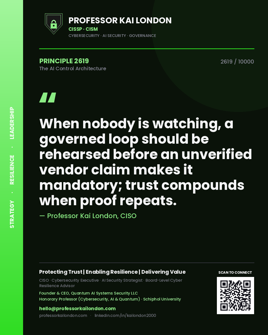 Professor Kai London principle 2619: When nobody is watching, a governed loop should be rehearsed before an unverified vendor claim makes it mandatory; trust compounds when proof repeats.