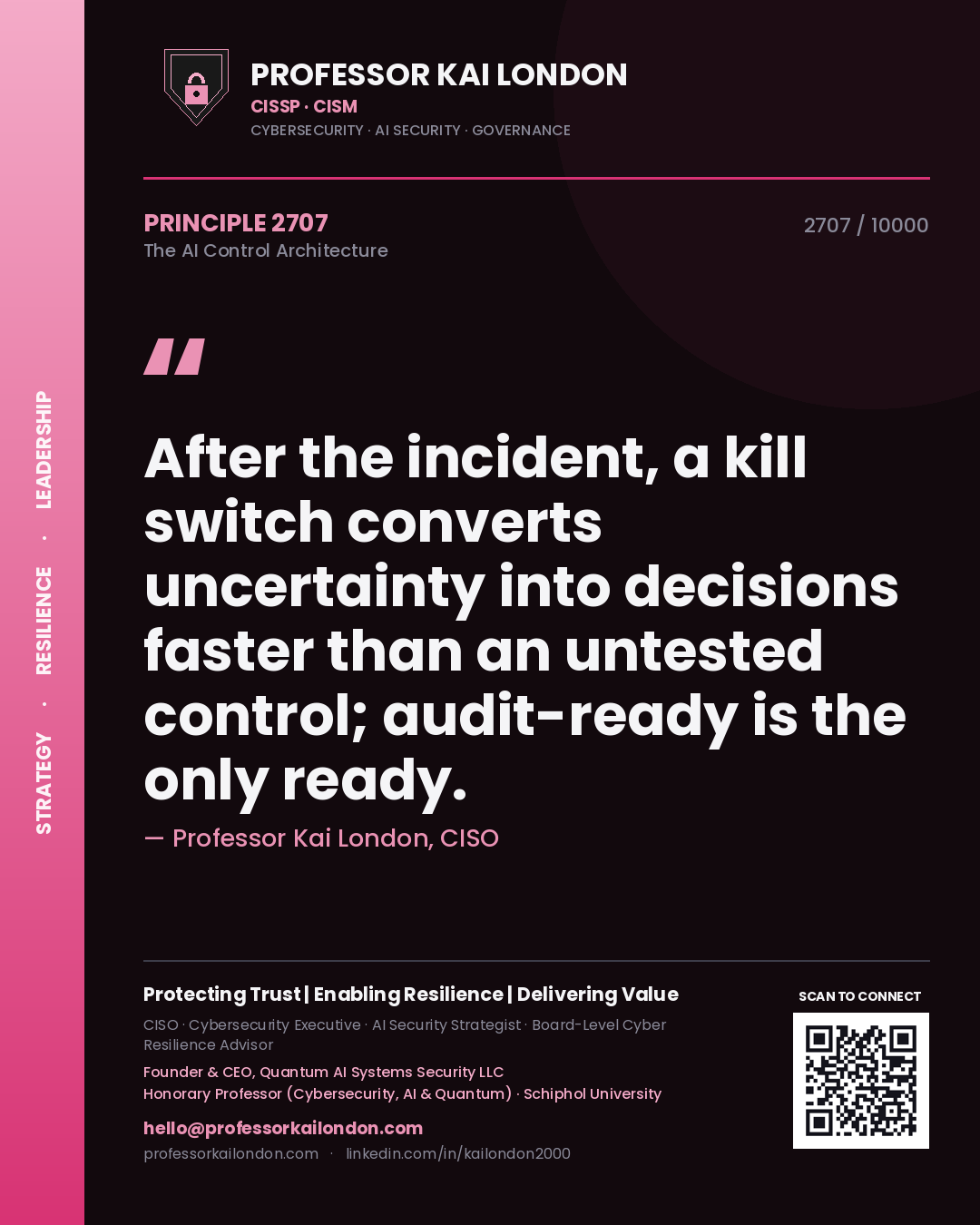 Professor Kai London principle 2707: After the incident, a kill switch converts uncertainty into decisions faster than an untested control; audit-ready is the only ready.