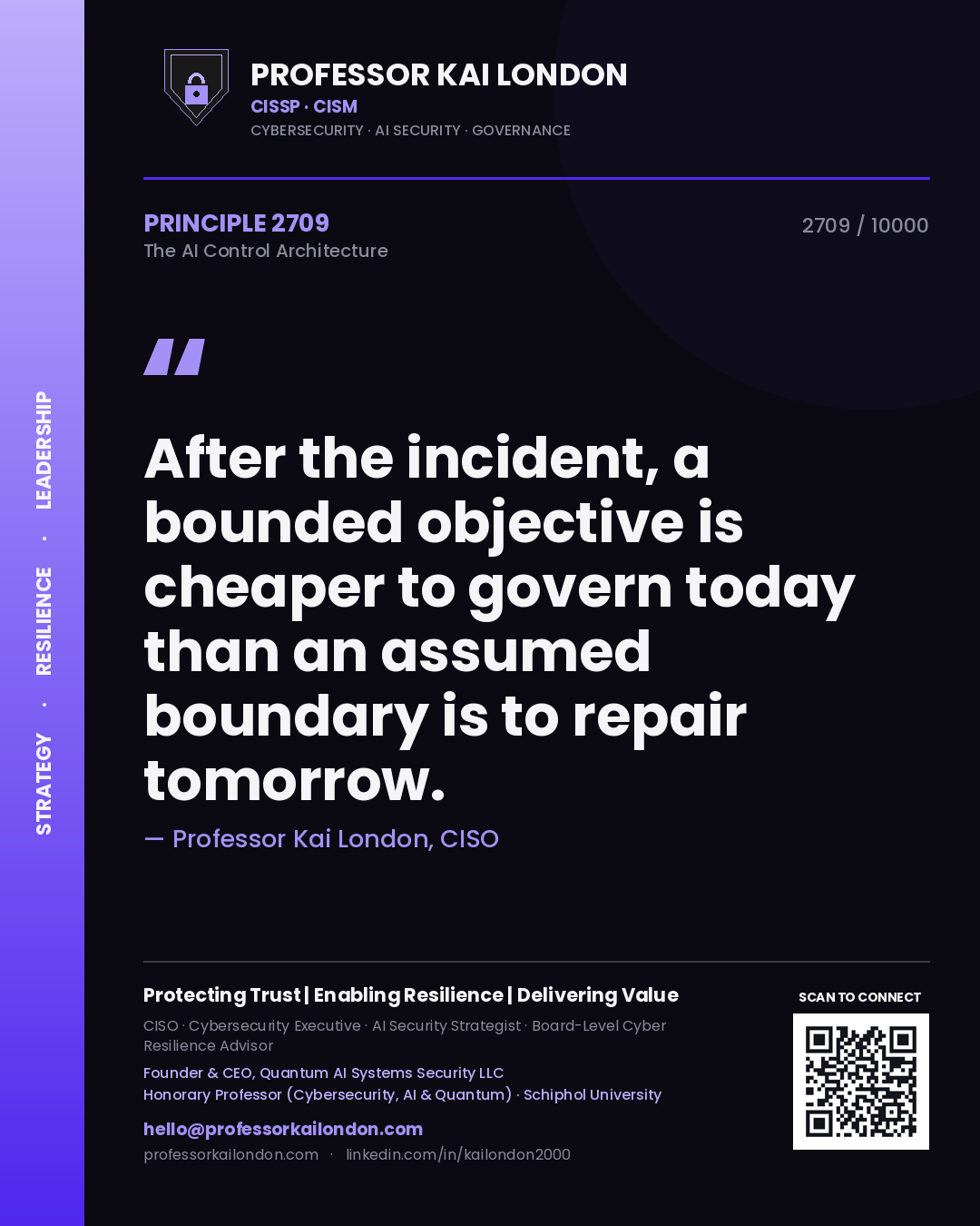 Professor Kai London principle 2709: After the incident, a bounded objective is cheaper to govern today than an assumed boundary is to repair tomorrow.