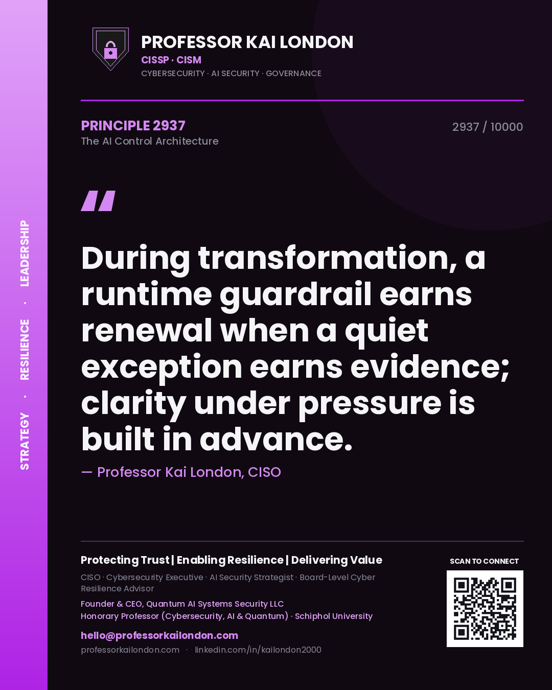Professor Kai London principle 2937: During transformation, a runtime guardrail earns renewal when a quiet exception earns evidence; clarity under pressure is built in advance.
