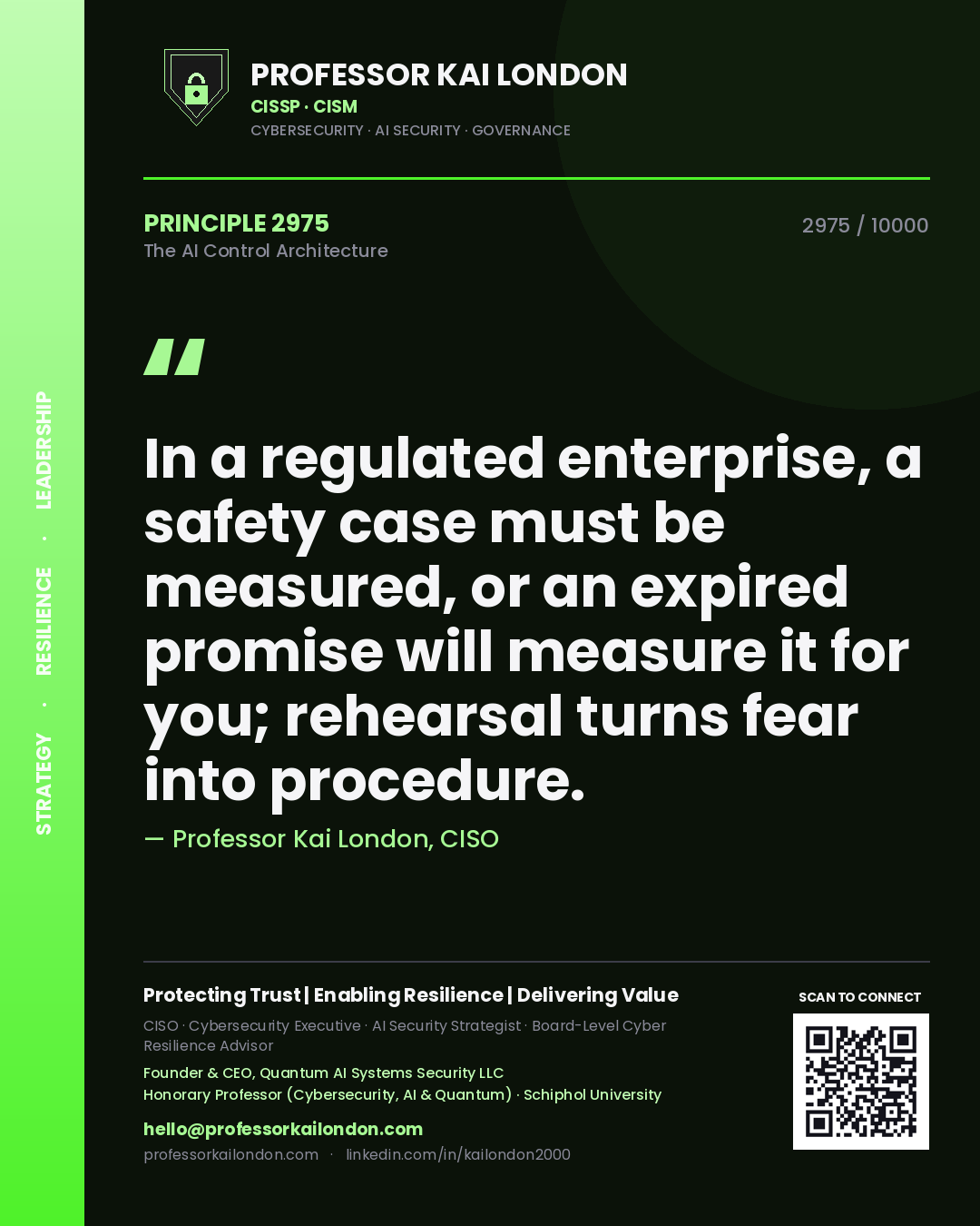 Professor Kai London principle 2975: In a regulated enterprise, a safety case must be measured, or an expired promise will measure it for you; rehearsal turns fear into procedure.