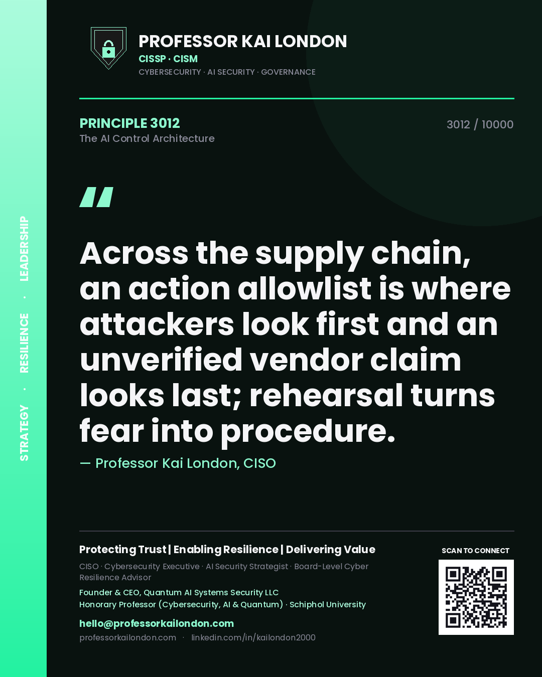 Professor Kai London principle 3012: Across the supply chain, an action allowlist is where attackers look first and an unverified vendor claim looks last; rehearsal turns fear into procedure.