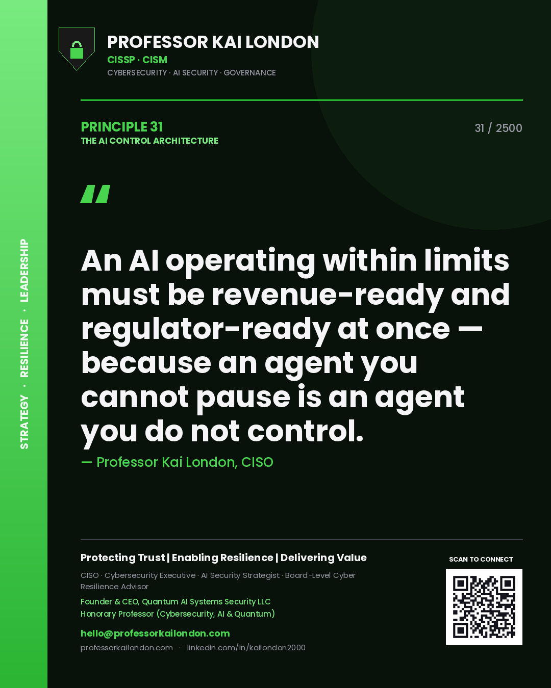Professor Kai London principle 31: An AI operating within limits must be revenue-ready and regulator-ready at once — because an agent you cannot pause is an agent you do not control.