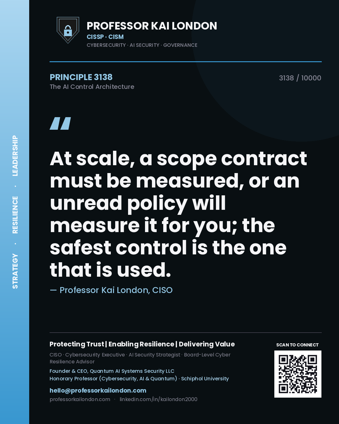Professor Kai London principle 3138: At scale, a scope contract must be measured, or an unread policy will measure it for you; the safest control is the one that is used.