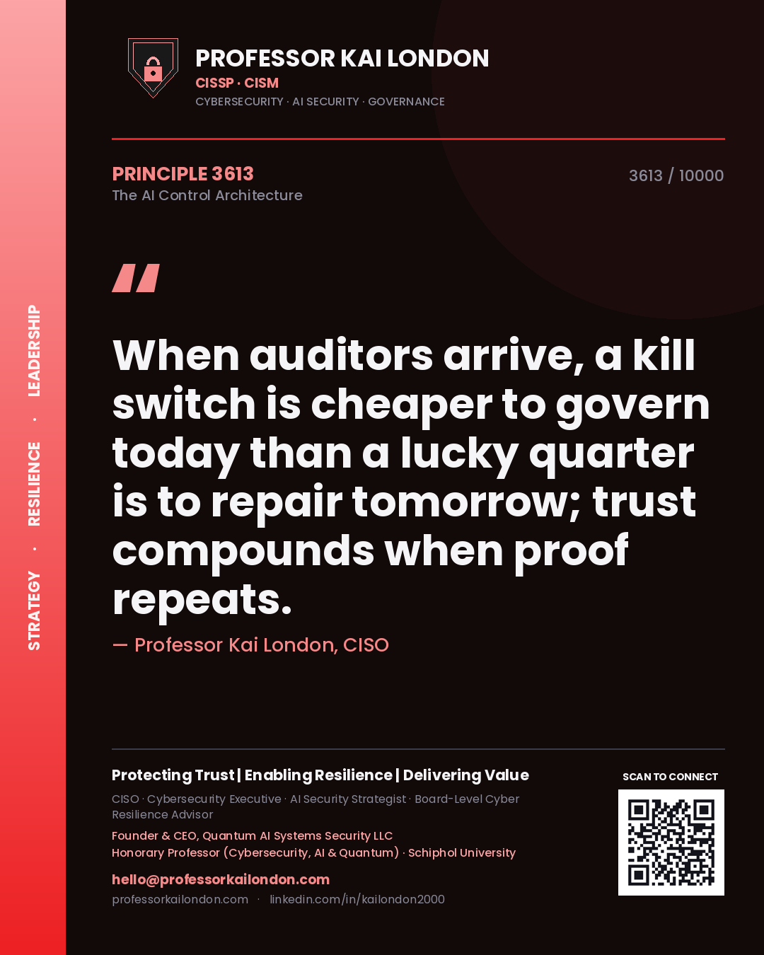 Professor Kai London principle 3613: When auditors arrive, a kill switch is cheaper to govern today than a lucky quarter is to repair tomorrow; trust compounds when proof repeats.
