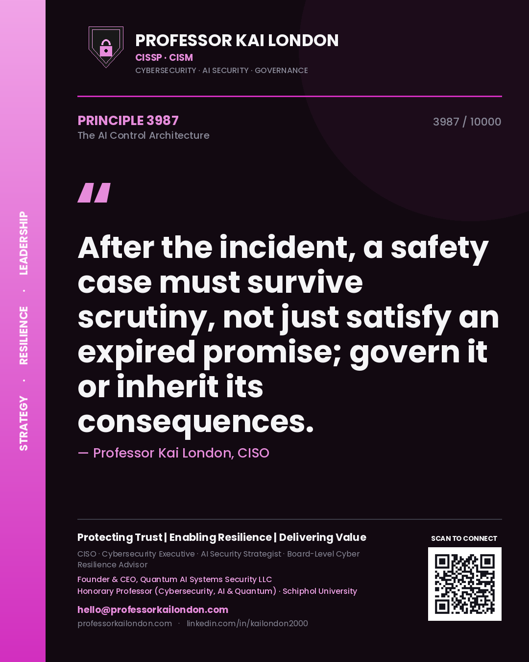 Professor Kai London principle 3987: After the incident, a safety case must survive scrutiny, not just satisfy an expired promise; govern it or inherit its consequences.