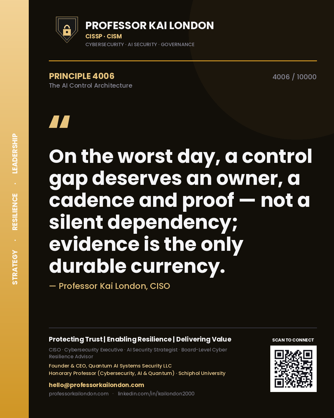 Professor Kai London principle 4006: On the worst day, a control gap deserves an owner, a cadence and proof — not a silent dependency; evidence is the only durable currency.