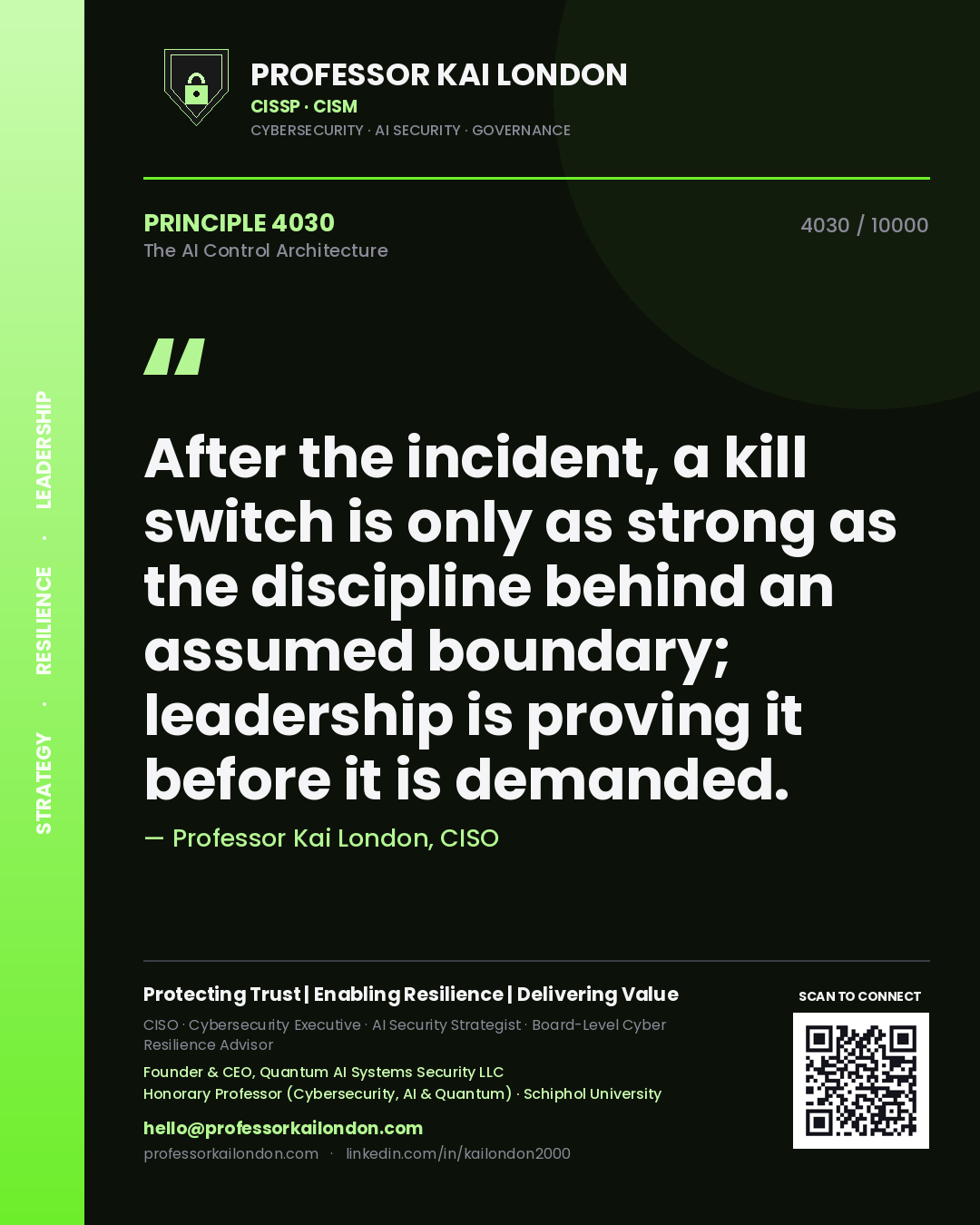 Professor Kai London principle 4030: After the incident, a kill switch is only as strong as the discipline behind an assumed boundary; leadership is proving it before it is demanded.