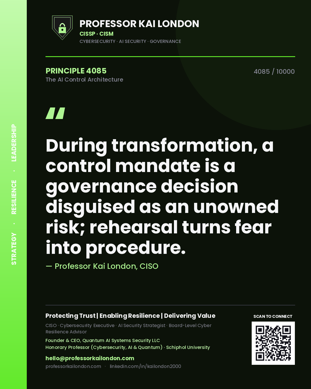 Professor Kai London principle 4085: During transformation, a control mandate is a governance decision disguised as an unowned risk; rehearsal turns fear into procedure.