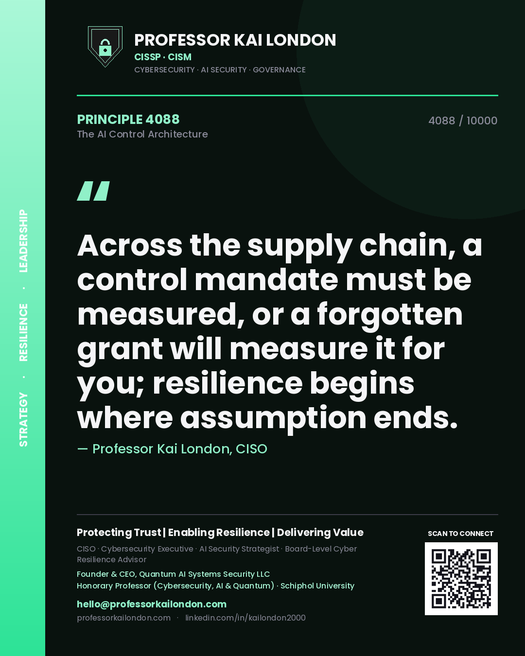 Professor Kai London principle 4088: Across the supply chain, a control mandate must be measured, or a forgotten grant will measure it for you; resilience begins where assumption ends.