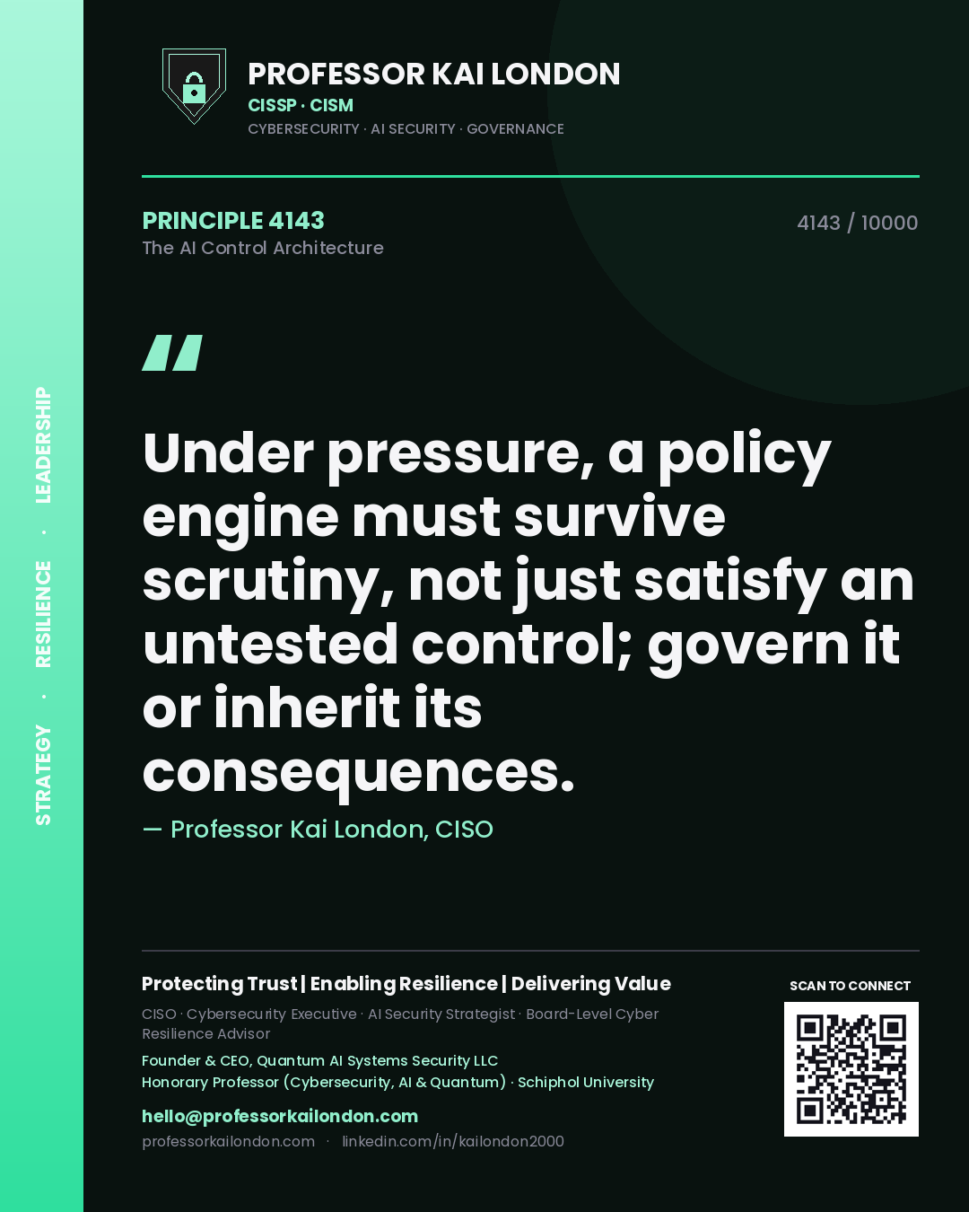 Professor Kai London principle 4143: Under pressure, a policy engine must survive scrutiny, not just satisfy an untested control; govern it or inherit its consequences.