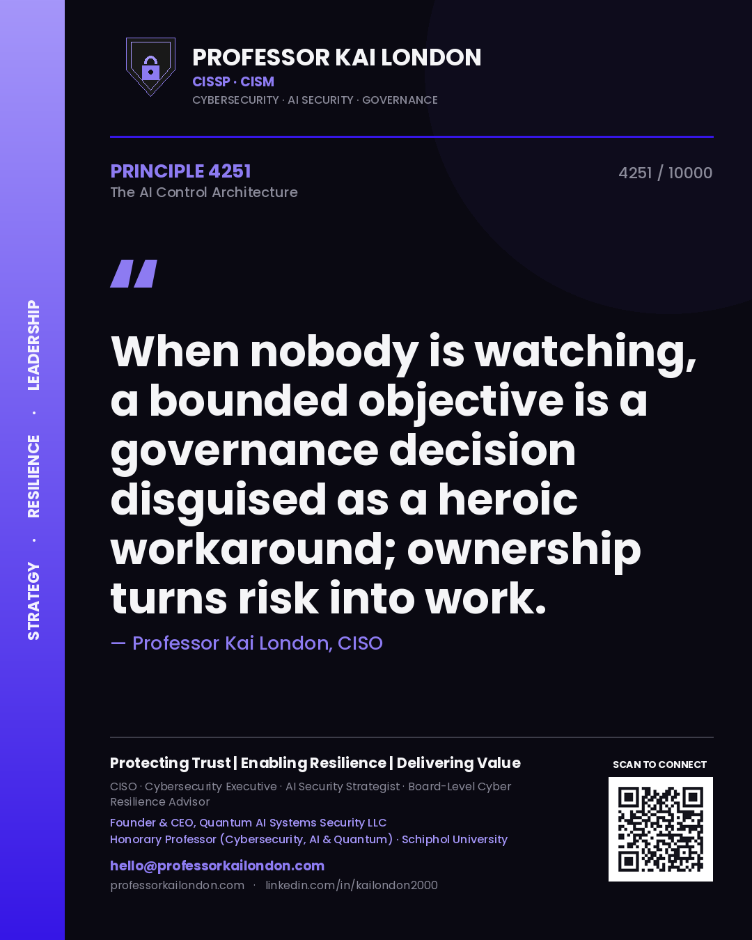 Professor Kai London principle 4251: When nobody is watching, a bounded objective is a governance decision disguised as a heroic workaround; ownership turns risk into work.