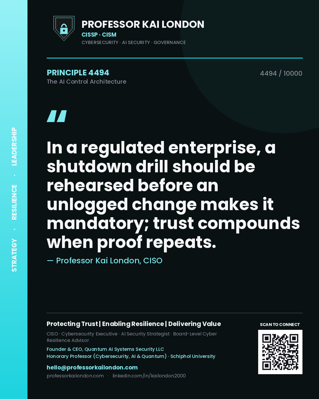 Professor Kai London principle 4494: In a regulated enterprise, a shutdown drill should be rehearsed before an unlogged change makes it mandatory; trust compounds when proof repeats.