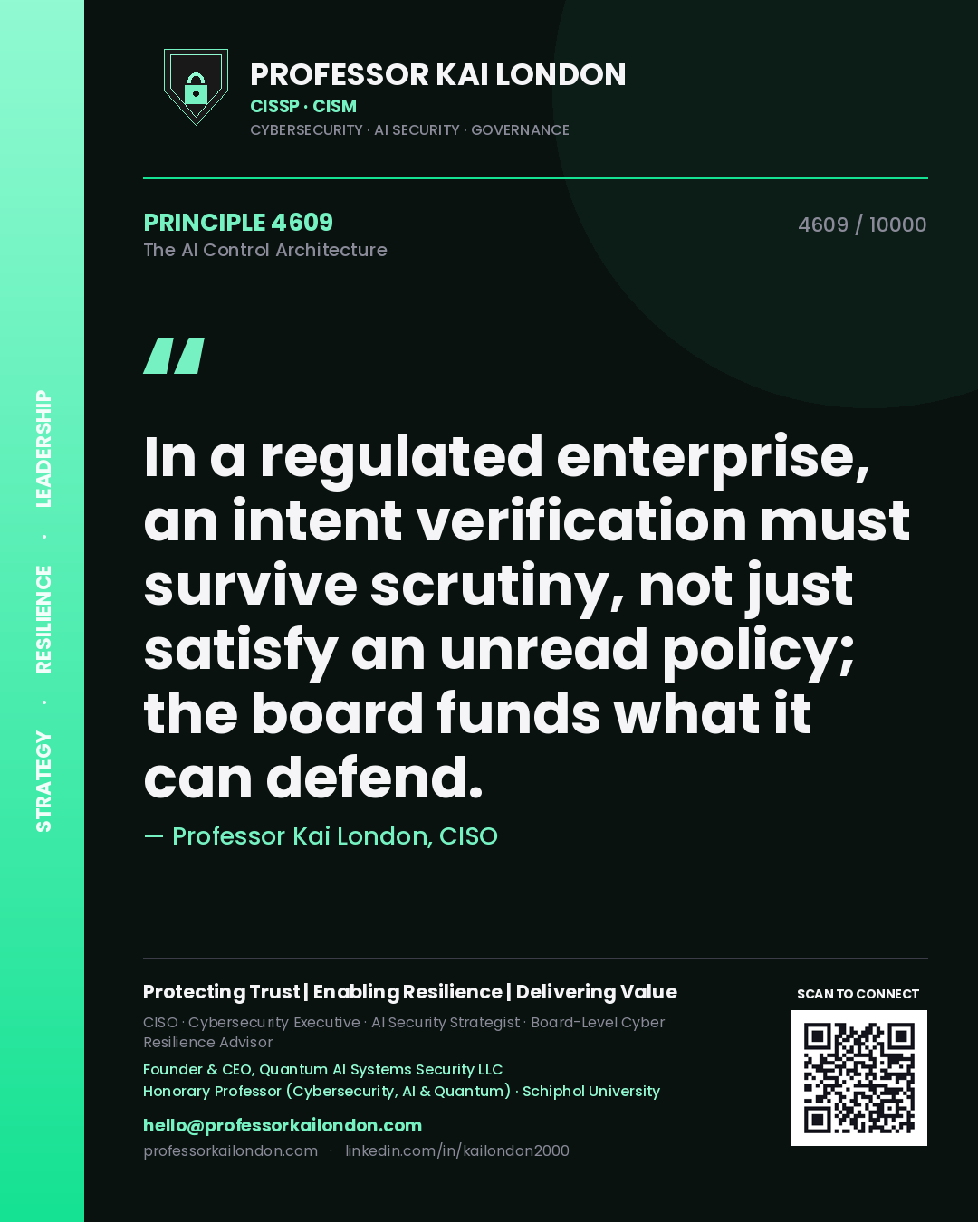Professor Kai London principle 4609: In a regulated enterprise, an intent verification must survive scrutiny, not just satisfy an unread policy; the board funds what it can defend.