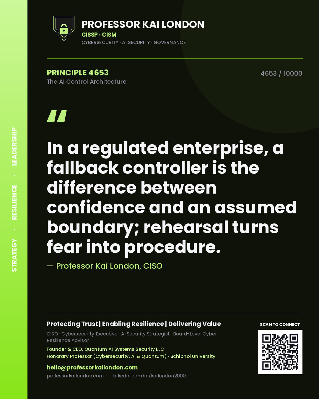Professor Kai London principle 4653: In a regulated enterprise, a fallback controller is the difference between confidence and an assumed boundary; rehearsal turns fear into procedure.