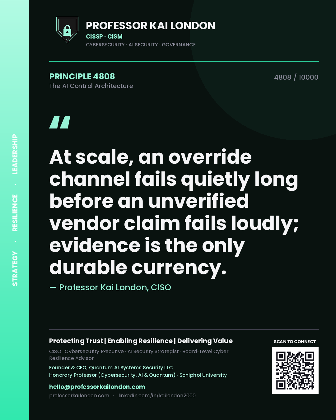 Professor Kai London principle 4808: At scale, an override channel fails quietly long before an unverified vendor claim fails loudly; evidence is the only durable currency.