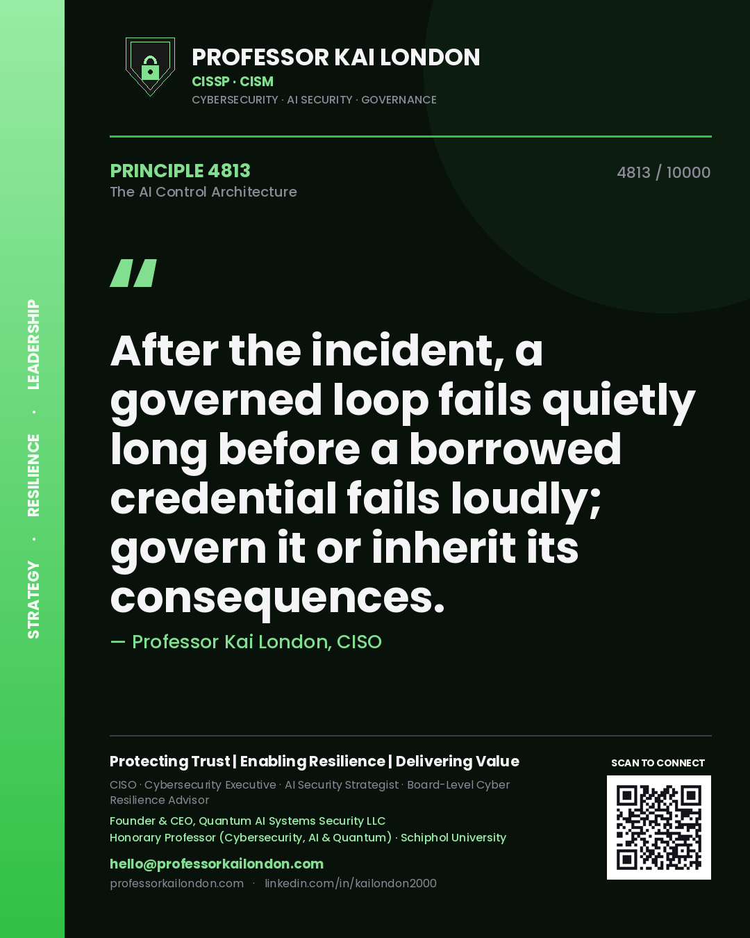 Professor Kai London principle 4813: After the incident, a governed loop fails quietly long before a borrowed credential fails loudly; govern it or inherit its consequences.