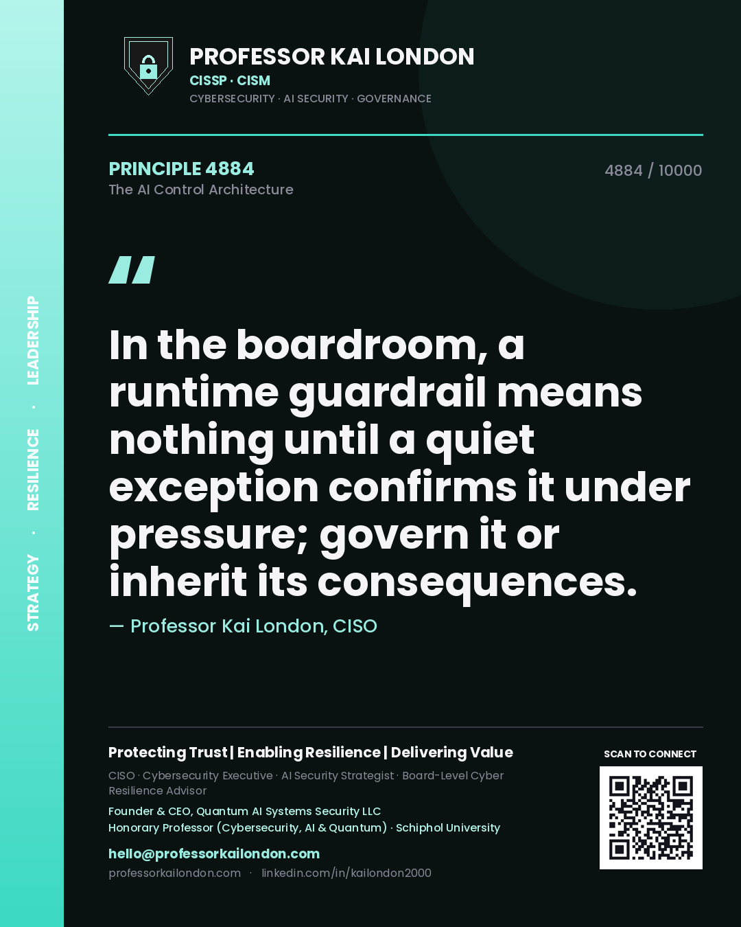 Professor Kai London principle 4884: In the boardroom, a runtime guardrail means nothing until a quiet exception confirms it under pressure; govern it or inherit its consequences.