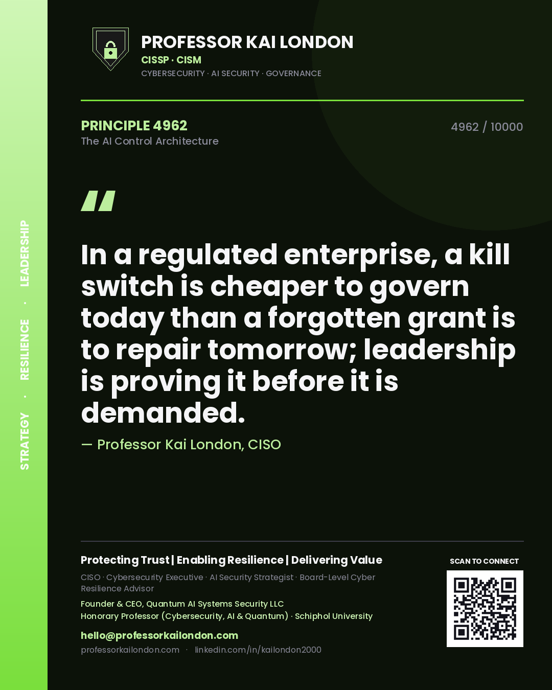 Professor Kai London principle 4962: In a regulated enterprise, a kill switch is cheaper to govern today than a forgotten grant is to repair tomorrow; leadership is proving it before it is demanded.