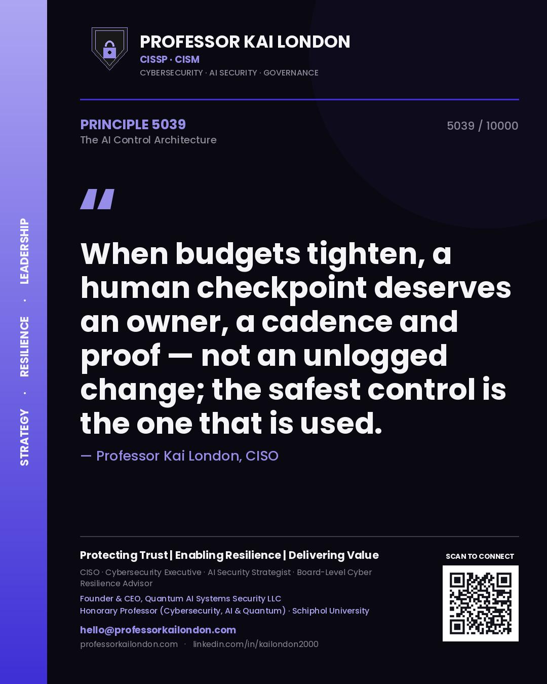 Professor Kai London principle 5039: When budgets tighten, a human checkpoint deserves an owner, a cadence and proof — not an unlogged change; the safest control is the one that is used.