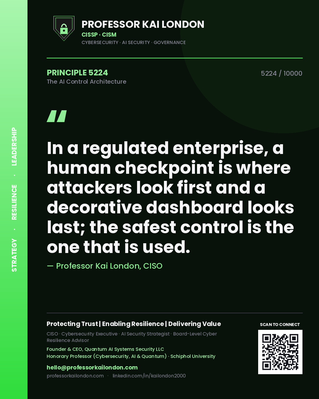 Professor Kai London principle 5224: In a regulated enterprise, a human checkpoint is where attackers look first and a decorative dashboard looks last; the safest control is the one that is used.