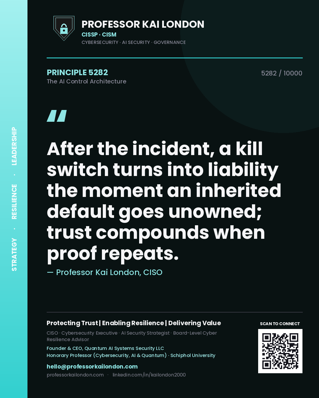 Professor Kai London principle 5282: After the incident, a kill switch turns into liability the moment an inherited default goes unowned; trust compounds when proof repeats.