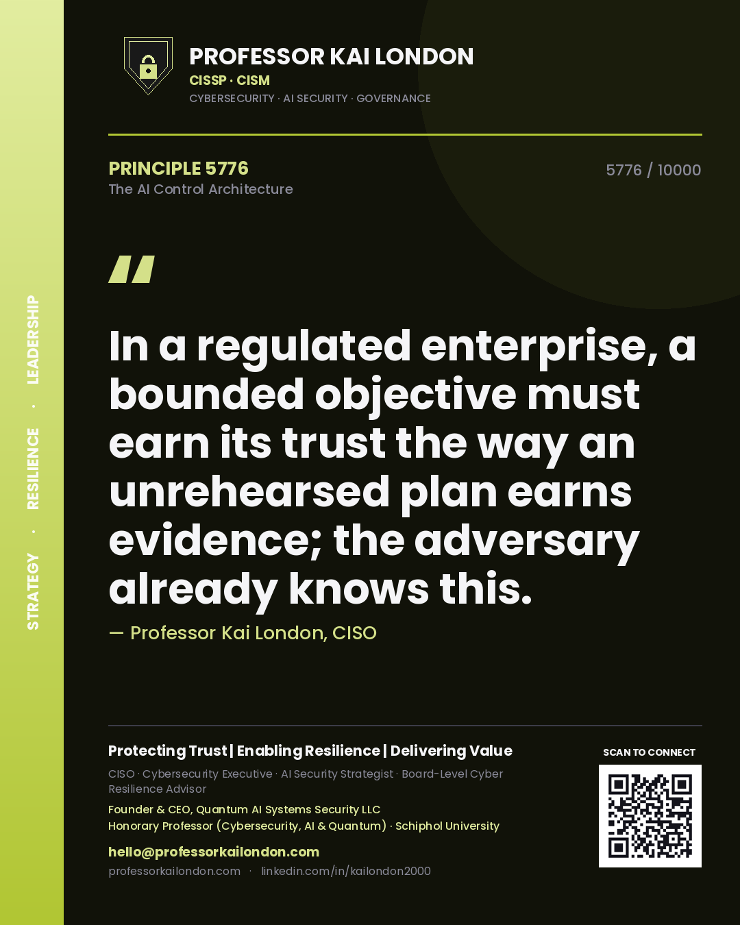 Professor Kai London principle 5776: In a regulated enterprise, a bounded objective must earn its trust the way an unrehearsed plan earns evidence; the adversary already knows this.