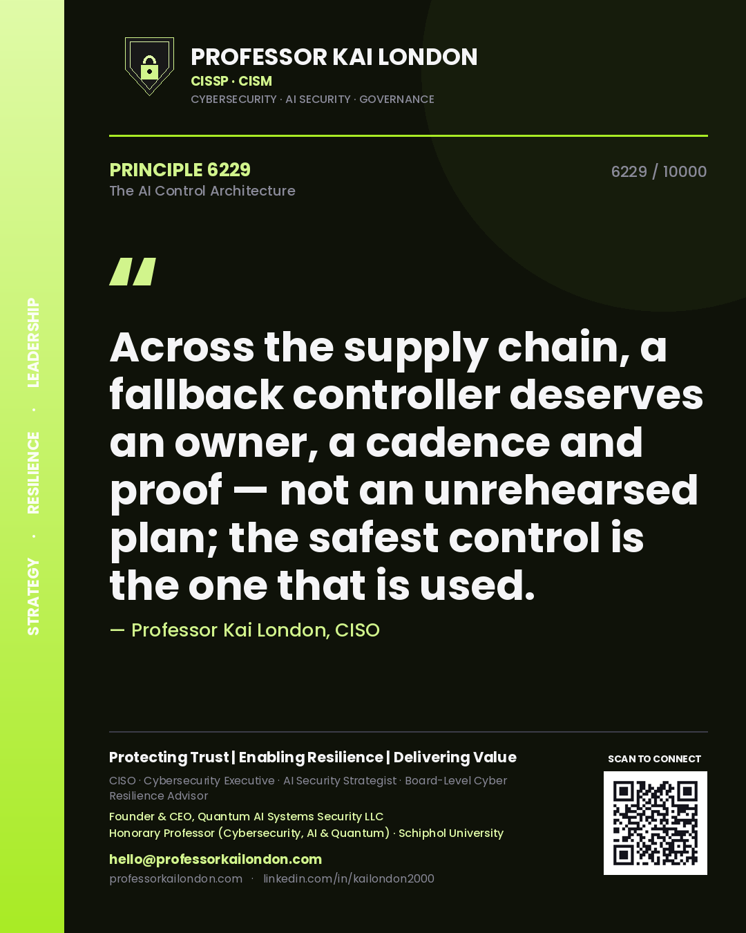 Professor Kai London principle 6229: Across the supply chain, a fallback controller deserves an owner, a cadence and proof — not an unrehearsed plan; the safest control is the one that is used.
