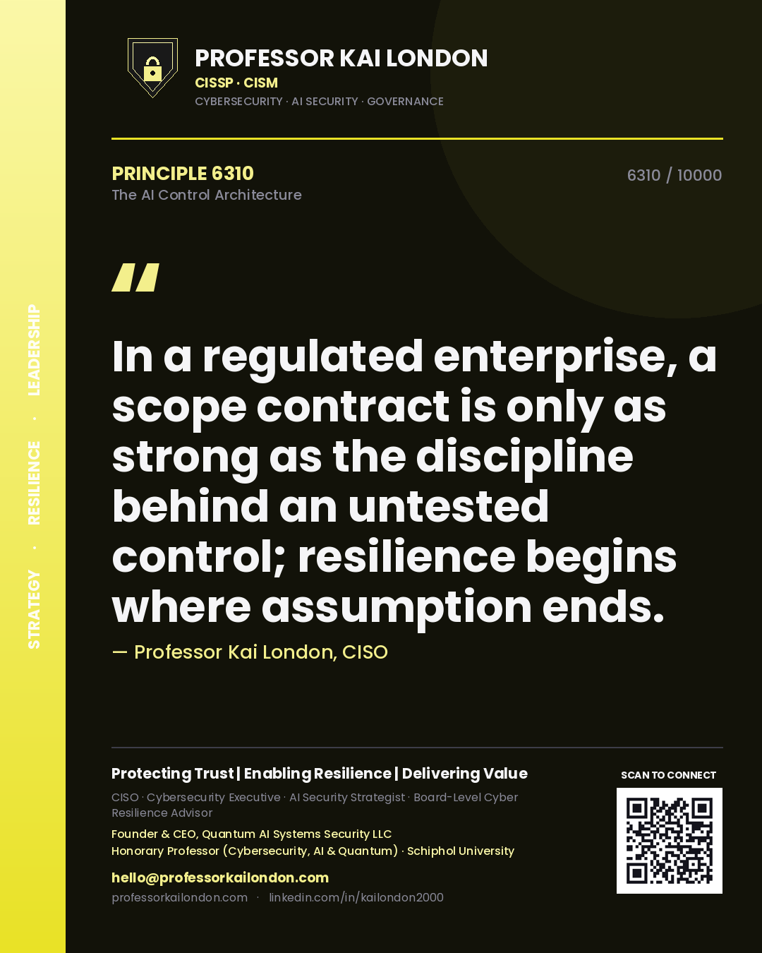 Professor Kai London principle 6310: In a regulated enterprise, a scope contract is only as strong as the discipline behind an untested control; resilience begins where assumption ends.