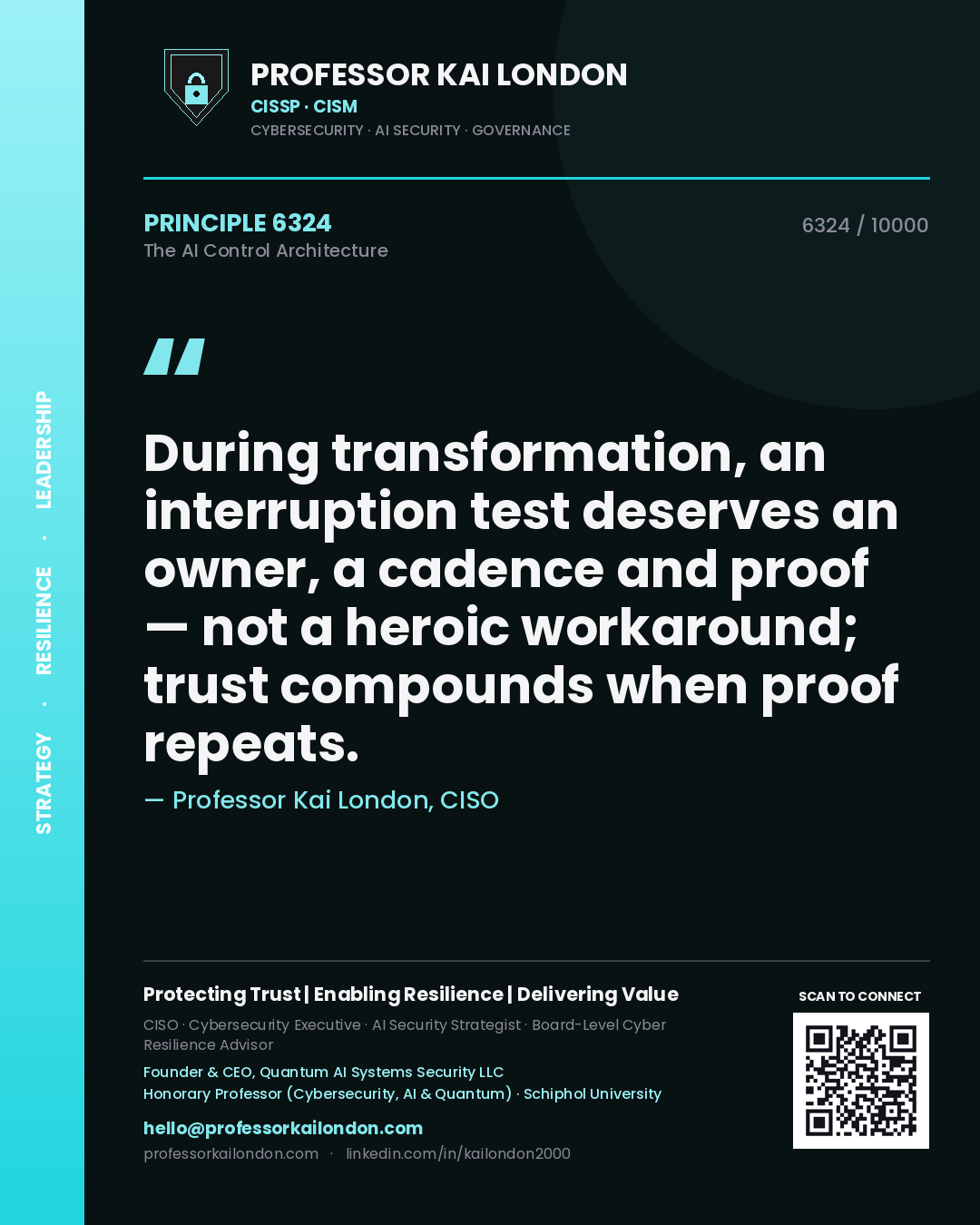 Professor Kai London principle 6324: During transformation, an interruption test deserves an owner, a cadence and proof — not a heroic workaround; trust compounds when proof repeats.