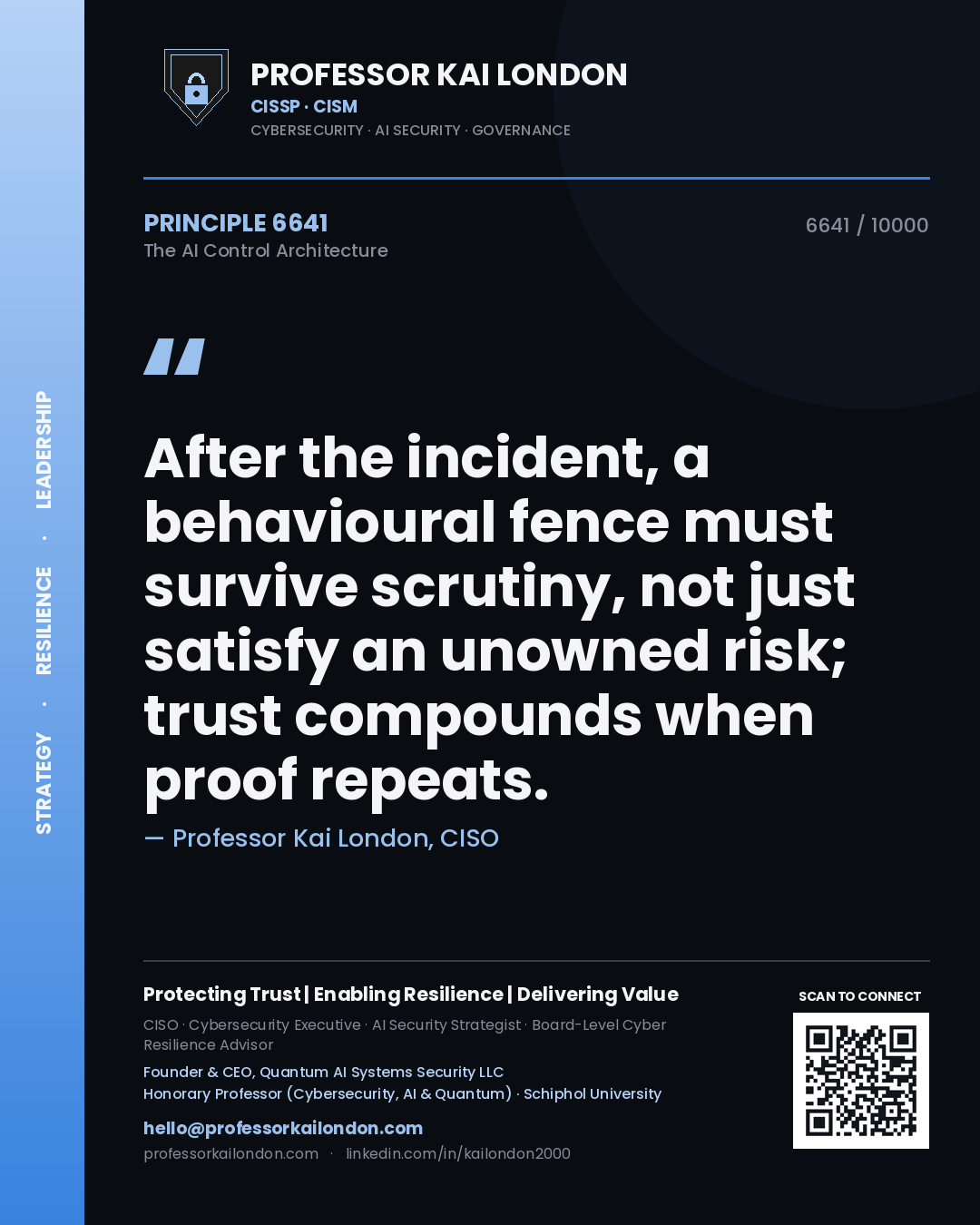 Professor Kai London principle 6641: After the incident, a behavioural fence must survive scrutiny, not just satisfy an unowned risk; trust compounds when proof repeats.