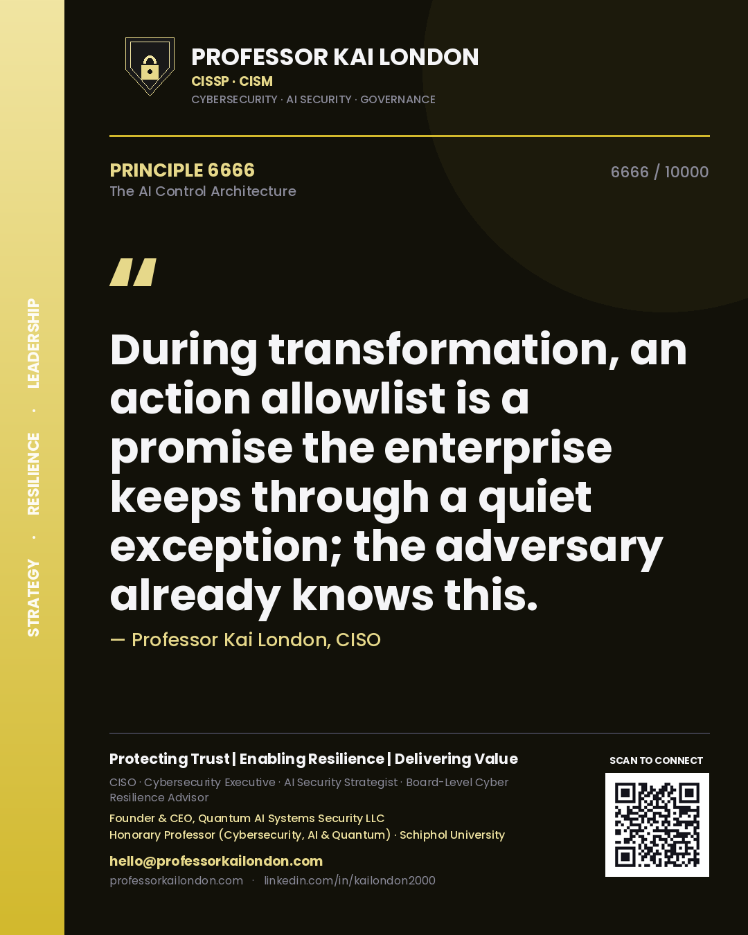 Professor Kai London principle 6666: During transformation, an action allowlist is a promise the enterprise keeps through a quiet exception; the adversary already knows this.